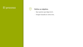 El proceso Define un objetivo.
▪ Que quieres que digan de ti.
▪ Imagen basada en cómo eres.
 