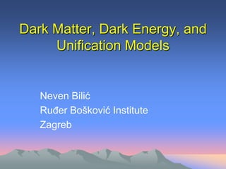 Dark Matter, Dark Energy, and
Unification Models

Neven Bilić
Ruđer Bošković Institute
Zagreb

 