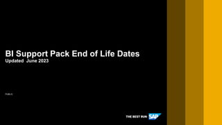 PUBLIC
BI Support Pack End of Life Dates
Updated June 2023
 