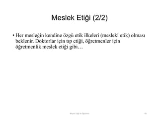 Meslek Etiği (2/2)
• Her mesleğin kendine özgü etik ilkeleri (mesleki etik) olması
beklenir. Doktorlar için tıp etiği, öğretmenler için
öğretmenlik meslek etiği gibi…
Bilişim Etiği Ve Öğretimi 49
 