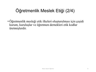 Öğretmenlik Meslek Etiği (2/4)
• Öğretmenlik mesleği etik ilkeleri oluşturulması için çeşidi
kurum, kuruluşlar ve öğretmen dernekleri etik kodlar
üretmişlerdir.
Bilişim Etiği Ve Öğretimi 51
 