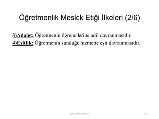 Öğretmenlik Meslek Etiği İlkeleri (2/6)
3)Adalet: Öğretmenin öğrencilerine adil davranmasıdır.
4)Eşitlik: Öğretmenin sunduğu hizmette eşit davranmasıdır.
Bilişim Etiği Ve Öğretimi 60
 
