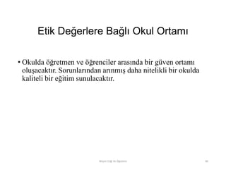 Etik Değerlere Bağlı Okul Ortamı
• Okulda öğretmen ve öğrenciler arasında bir güven ortamı
oluşacaktır. Sorunlarından arınmış daha nitelikli bir okulda
kaliteli bir eğitim sunulacaktır.
Bilişim Etiği Ve Öğretimi 80
 