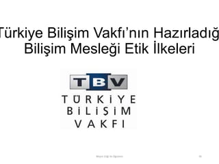 Türkiye Bilişim Vakfı’nın Hazırladığ
Bilişim Mesleği Etik İlkeleri
Bilişim Etiği Ve Öğretimi 95
 