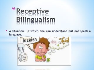 *
• A situation in which one can understand but not speak a
language.
 