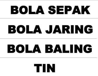 BOLA SEPAK
BOLA JARING
BOLA BALING
   TIN
 