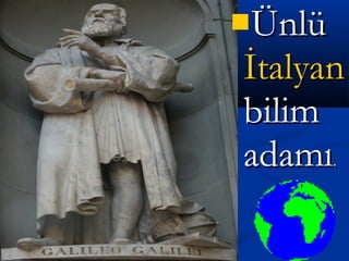 ÜnlüÜnlü
İtalyanİtalyan
bilimbilim
adamıadamı..
 
