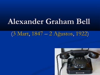 ((3 Mart3 Mart,, 18471847 –– 2 Ağustos2 Ağustos,, 19221922))
Alexander Graham BellAlexander Graham Bell
 