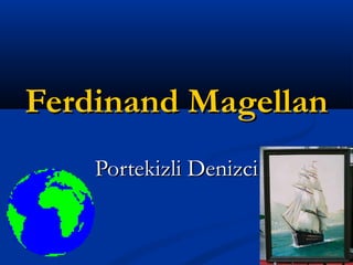 Portekizli DenizciPortekizli Denizci
Ferdinand MagellanFerdinand Magellan
 