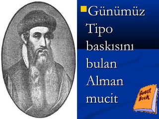 GünümüzGünümüz
TipoTipo
baskısınıbaskısını
bulanbulan
AlmanAlman
mucitmucit
 