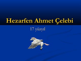 17 yüzyıl17 yüzyıl
Hezarfen Ahmet ÇelebiHezarfen Ahmet Çelebi
 