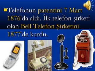 TelefonunTelefonun patentinipatentini 7 Mart7 Mart
18761876'da aldı. İlk telefon şirketi'da aldı. İlk telefon şirketi
olanolan Bell Telefon ŞirketiniBell Telefon Şirketini
18771877'de kurdu.'de kurdu.
 