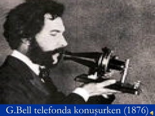 G.Bell telefonda konuşurken (1876)
 