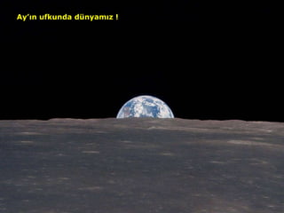 www.birmilyonimza.com
Ay’ın ufkunda dünyamız !
 