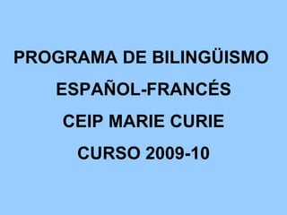PROGRAMA DE BILINGÜISMO  ESPAÑOL-FRANCÉS CEIP MARIE CURIE CURSO 2009-10 