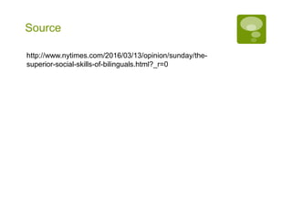Source
http://www.nytimes.com/2016/03/13/opinion/sunday/the-
superior-social-skills-of-bilinguals.html?_r=0
 