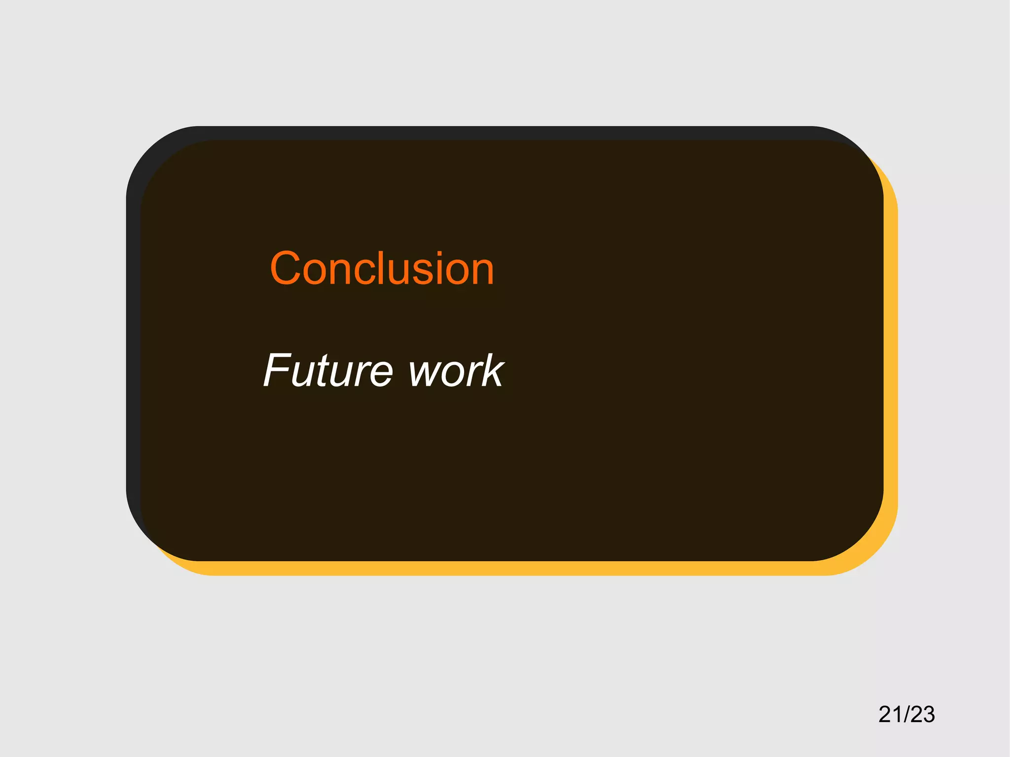 Conclusion
Future work

21/23

 