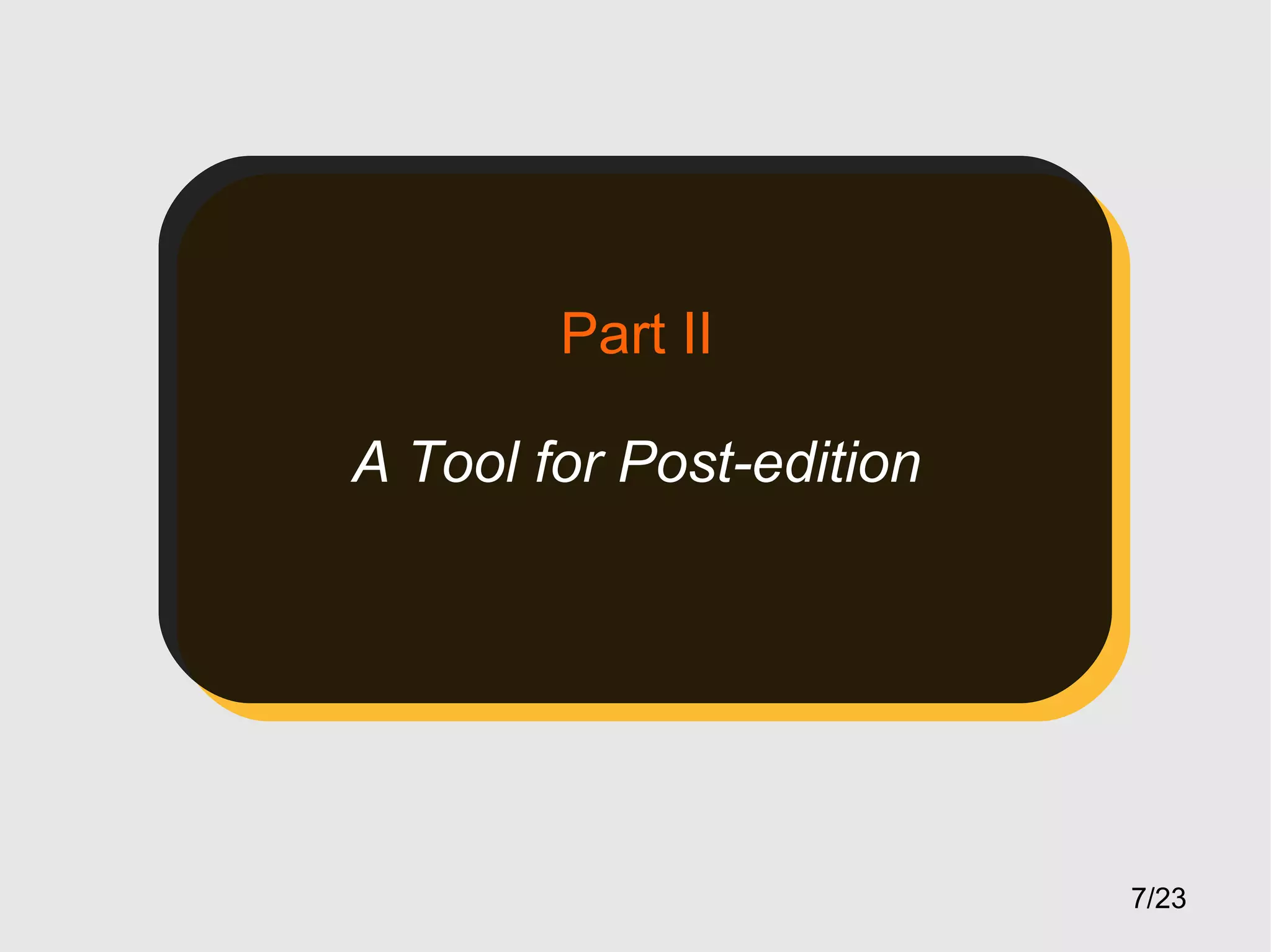 Part II
A Tool for Post-edition

7/23

 