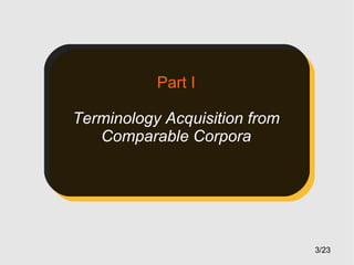 Part I
Terminology Acquisition from
Comparable Corpora

3/23

 