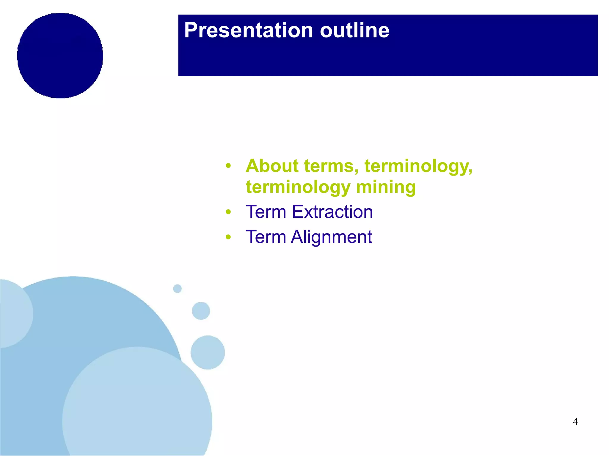 Presentation outline

●

●
●

About terms, terminology,
terminology mining
Term Extraction
Term Alignment

4

 