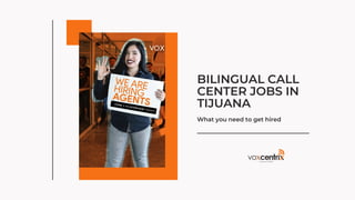 What you need to get hired
BILINGUAL CALL
CENTER JOBS IN
TIJUANA
 