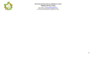INSTITUCION EDUCATIVA JUAN LUIS LONDOÑO DE LA CUESTA
“ABRIENDO PUERTAS AL FUTURO”
Calle 3 N° 2-83 Este Mosquera Cundinamarca
Teléfono 8932147 E-mail iedjuanluisldelacuesta@hotmail.com
Resolución de Aprobación N° 252 DEL 15 de Noviembre de 2011
NIT N° 900.132.830-8 CODIGO DANE N° 125473000781 ICFES 131961
18
 