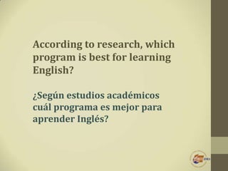 According to research, which
program is best for learning
English?
¿Según estudios académicos
cuál programa es mejor para
...