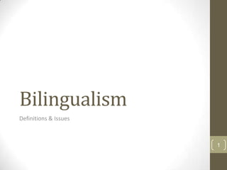 Bilingualism
Definitions & Issues

1

 