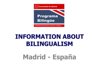 INFORMATION ABOUT
   BILINGUALISM

 Madrid - España
 
