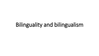 Bilinguality and bilingualism
 