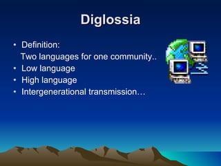 Diglossia Definition: Two languages for one community.. Low language  High language Intergenerational transmission… 