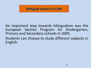 Bilingual centers in CLM An important step towards bilingualism was the European Section Program for Kindergarten, Primary...