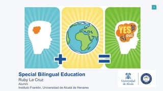 1
Special Bilingual Education
Ruby La Cruz
Alumni
Instituto Franklin, Universidad de Alcalá de Henares
 