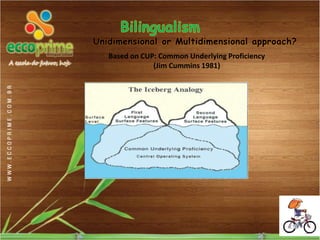 Unidimensional or Multidimensional approach?
   Based on CUP: Common Underlying Proficiency
               (Jim Cummins 1981)
 