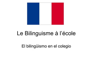 Le Bilinguisme à l’école

 El bilingüismo en el colegio
 