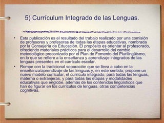 5) Currículum Integrado de las Lenguas. <ul><li>Esta publicación es el resultado del trabajo realizado por una comisión de...