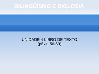 BILINGÜÍSMO E DIGLOSIA UNIDADE 4 LIBRO DE TEXTO (páxs. 56-60)‏ 