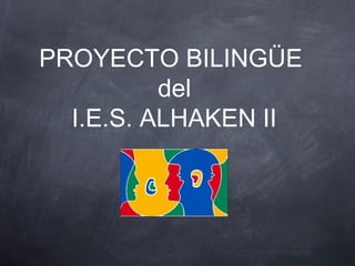 PROYECTO BILINGÜE
del
I.E.S. ALHAKEN II
 