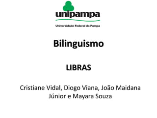 Bilinguismo
LIBRAS
Cristiane Vidal, Diogo Viana, João Maidana
Júnior e Mayara Souza
 