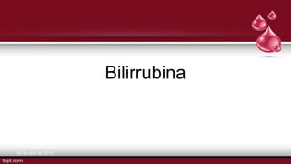 Bilirrubina
30 de abril de 2015
 