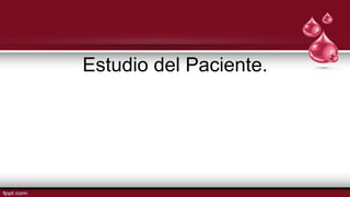 Estudio del Paciente.
 