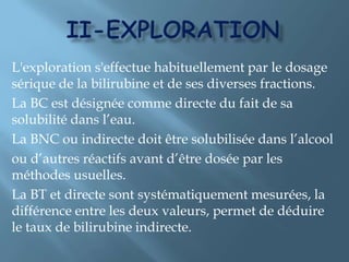 Ii-1-ÉTAPE PRÉANALYTIQUEAucune précaution particulière pour les modalités de prélèvement, cependant pour une suspicion d'anomalie de la glucuronoconjugaison  un jeûne d'au moins 12 heures accentue l'hyperbilirubinémie et facilite le diagnostic.La bilirubinémie peut être dosée dans le sérum ou le plasma. Éviter les sels de potassium, comme anticoagulants, qui sont des inhibiteurs de la diazoréaction