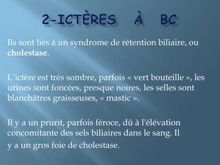 Les étiologies sont dominées par deux causes :- la lithiase biliaire ;- le cancer de la tête du pancréas ou des voies biliaires