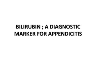 BILIRUBIN ; A DIAGNOSTIC
MARKER FOR APPENDICITIS
 