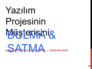 OSMANGAZİ ÜNİVERSİTESİ BBTK // HÜSEYİN MERT
1
Yazılım
Projesinin
Müşterisini
BULMA & SATMA
 