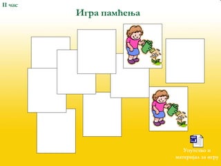 Игра памћења
II час
Упутство и
материјал за игру
 