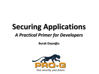 Securing Applications A Practical Primer for Developers Burak Dayıoğlu Your security, your future 