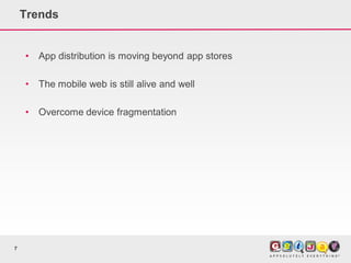 Trends


    •   App distribution is moving beyond app stores

    •   The mobile web is still alive and well

    •   Overcome device fragmentation




7
 