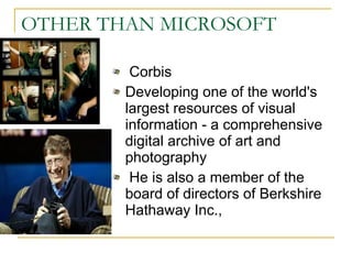 OTHER THAN MICROSOFT Corbis Developing one of the world's largest resources of visual information - a comprehensive digital archive of art and photography He is also a member of the board of directors of Berkshire Hathaway Inc.,  