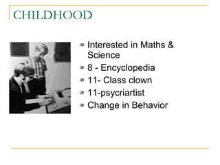 CHILDHOOD Interested in Maths & Science 8 - Encyclopedia 11- Class clown  11-psycriartist Change in Behavior 